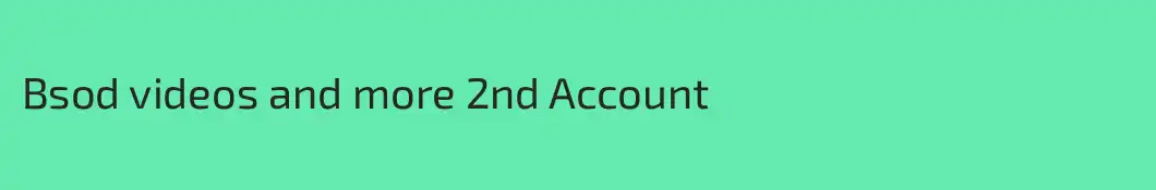 Bsod videos and more 2nd Account